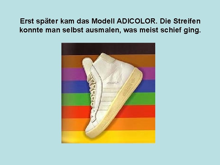 Erst später kam das Modell ADICOLOR. Die Streifen konnte man selbst ausmalen, was meist