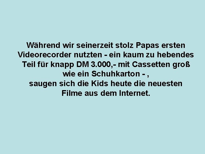 Während wir seinerzeit stolz Papas ersten Videorecorder nutzten - ein kaum zu hebendes Teil