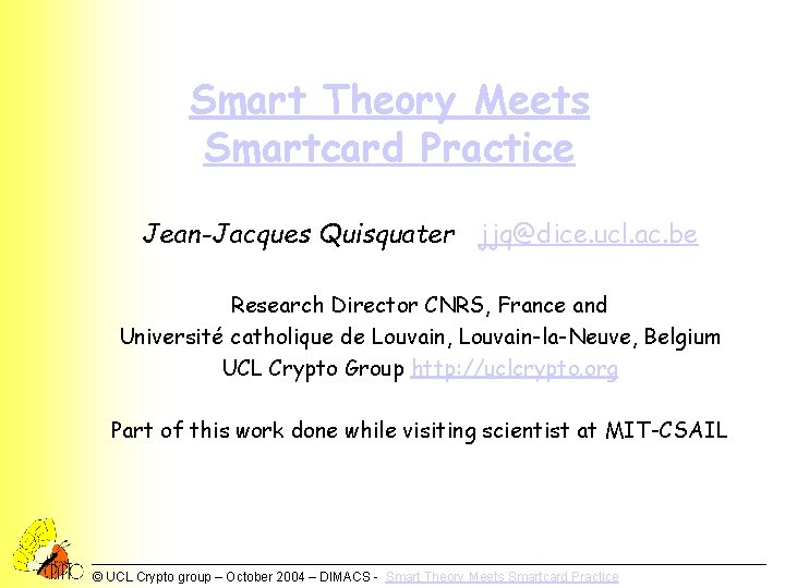 Smart Theory Meets Smartcard Practice Jean-Jacques Quisquater jjq@dice. ucl. ac. be Research Director CNRS,