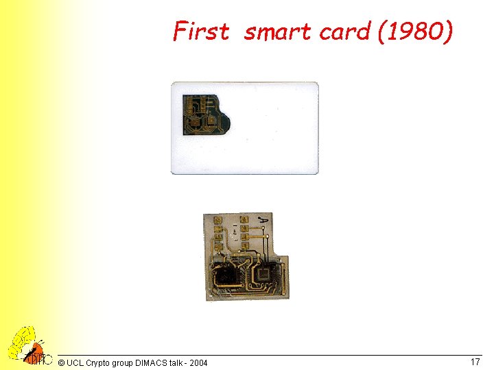 First smart card (1980) © UCL Crypto group DIMACS talk - 2004 17 