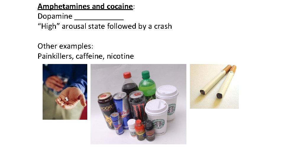 Amphetamines and cocaine: Dopamine ______ “High” arousal state followed by a crash Other examples: