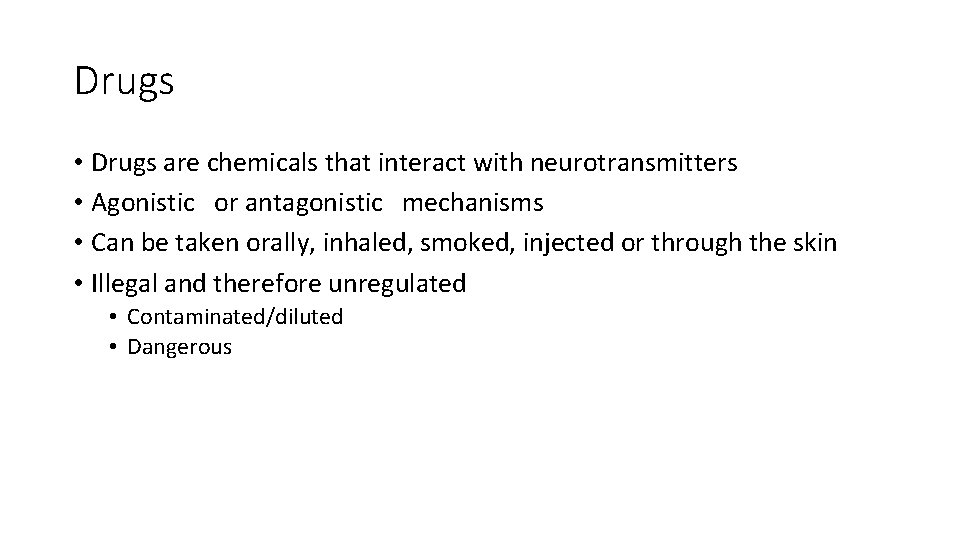 Drugs • Drugs are chemicals that interact with neurotransmitters • Agonistic or antagonistic mechanisms