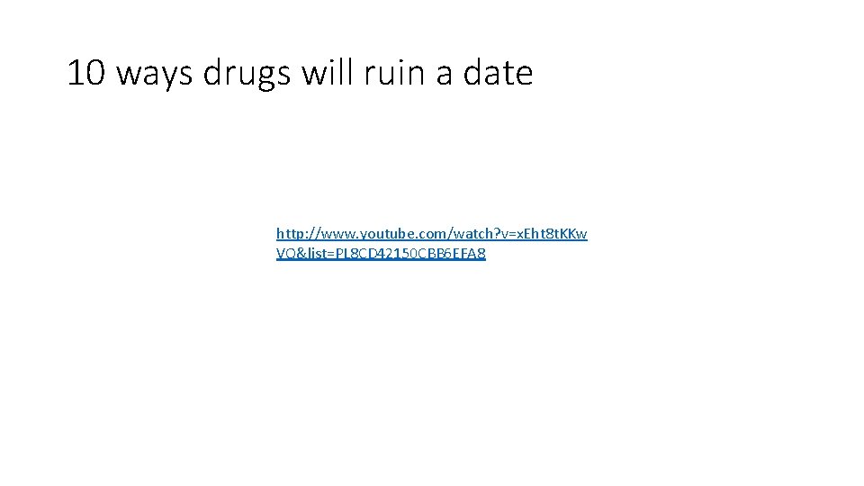 10 ways drugs will ruin a date http: //www. youtube. com/watch? v=x. Eht 8