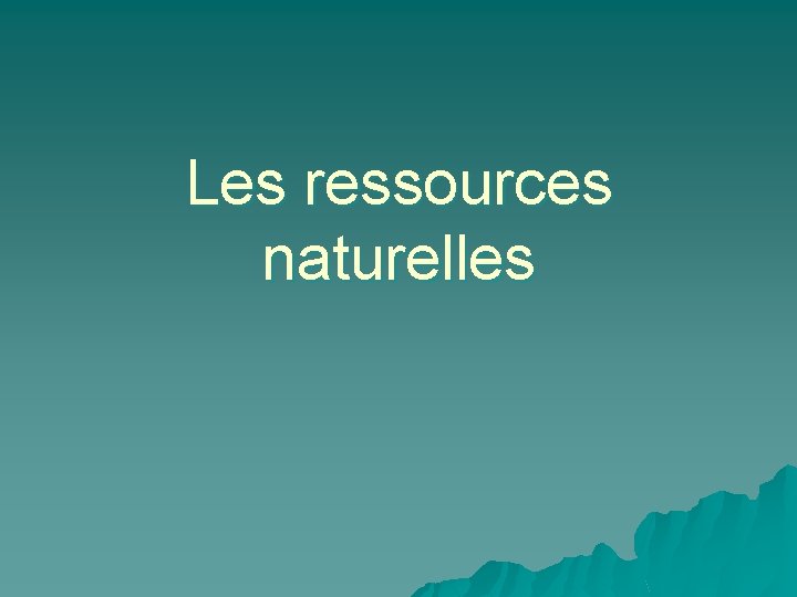 Les ressources naturelles 