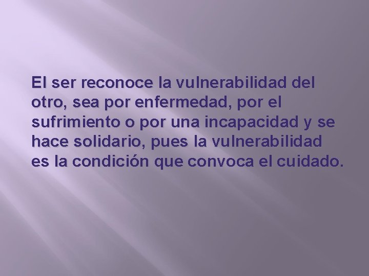 El ser reconoce la vulnerabilidad del otro, sea por enfermedad, por el sufrimiento o