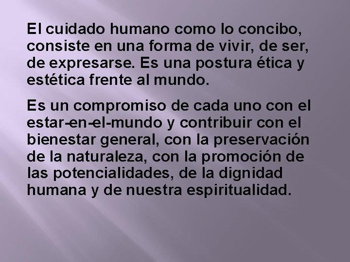 El cuidado humano como lo concibo, consiste en una forma de vivir, de ser,