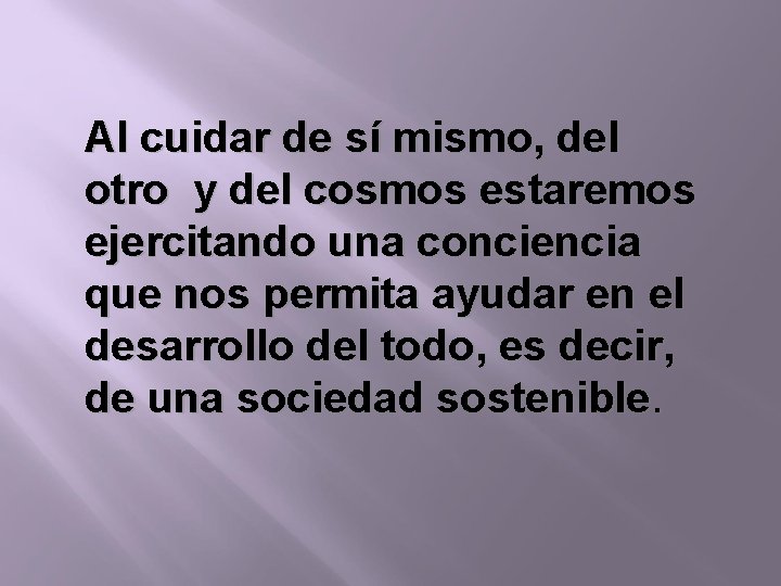 Al cuidar de sí mismo, del otro y del cosmos estaremos ejercitando una conciencia