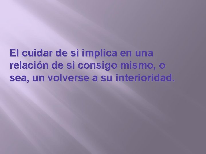 El cuidar de si implica en una relación de si consigo mismo, o sea,