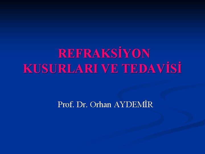 REFRAKSİYON KUSURLARI VE TEDAVİSİ Prof. Dr. Orhan AYDEMİR 