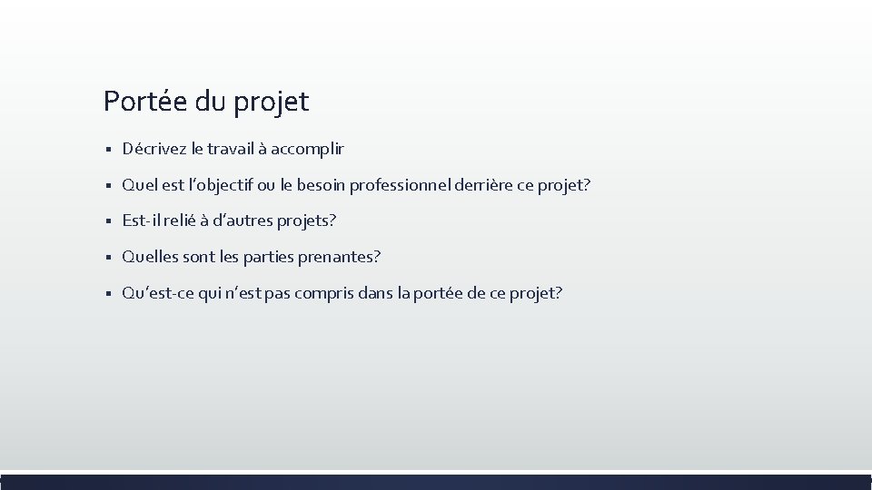 Portée du projet § Décrivez le travail à accomplir § Quel est l’objectif ou