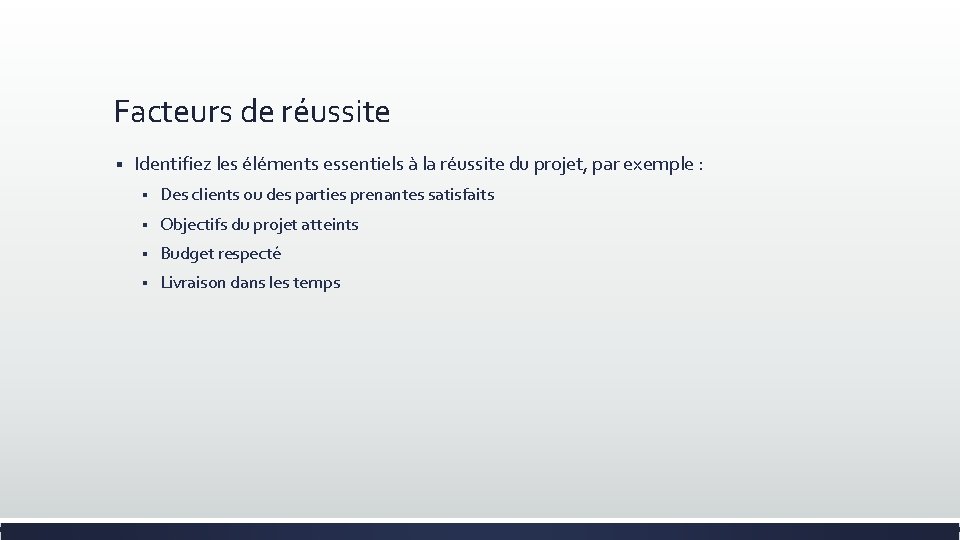 Facteurs de réussite § Identifiez les éléments essentiels à la réussite du projet, par