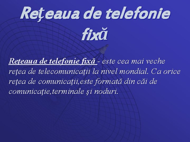 Reţeaua de telefonie fixă - este cea mai veche reţea de telecomunicaţii la nivel