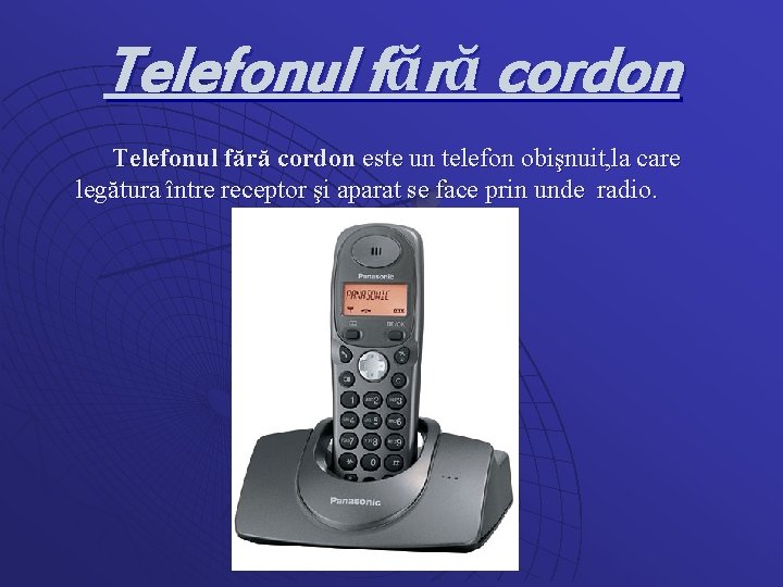 Telefonul fără cordon este un telefon obişnuit, la care legătura între receptor şi aparat