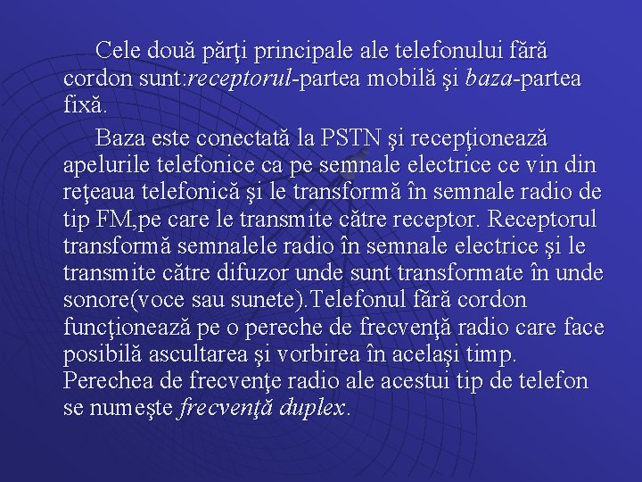 Cele două părţi principale telefonului fără cordon sunt: receptorul-partea mobilă şi baza-partea fixă. Baza