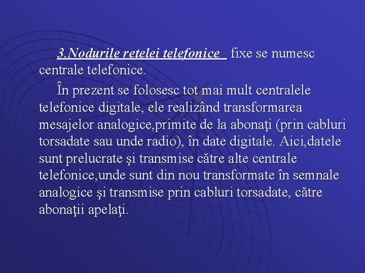 3. Nodurile reţelei telefonice fixe se numesc centrale telefonice. În prezent se folosesc tot