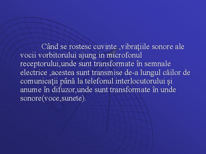 Când se rostesc cuvinte , vibraţiile sonore ale vocii vorbitorului ajung in microfonul receptorului,