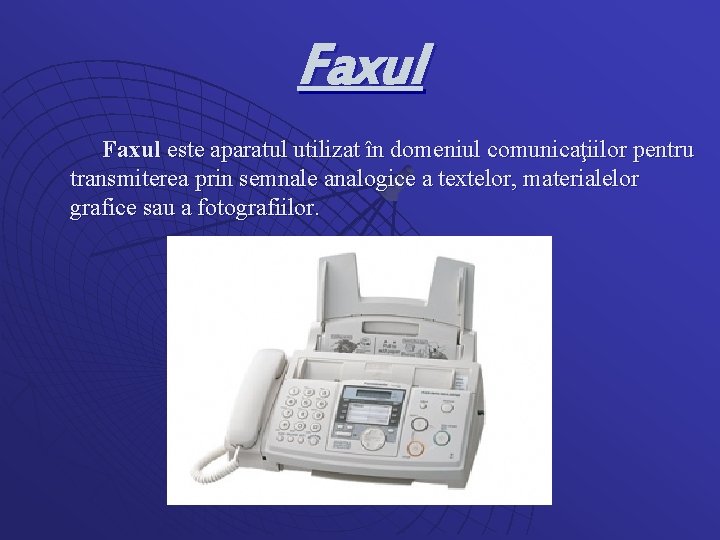 Faxul este aparatul utilizat în domeniul comunicaţiilor pentru transmiterea prin semnale analogice a textelor,