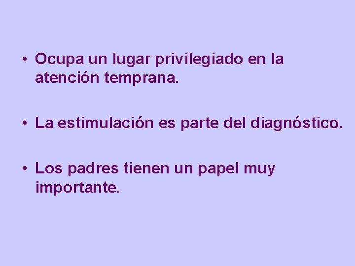  • Ocupa un lugar privilegiado en la atención temprana. • La estimulación es