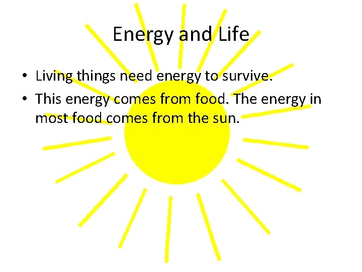 Energy and Life • Living things need energy to survive. • This energy comes