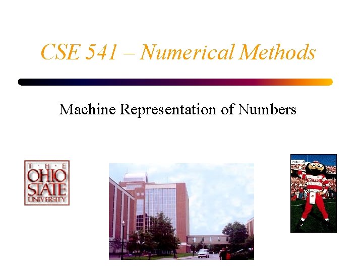 CSE 541 – Numerical Methods Machine Representation of Numbers 