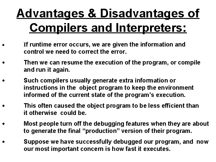 Advantages & Disadvantages of Compilers and Interpreters: · If runtime error occurs, we are