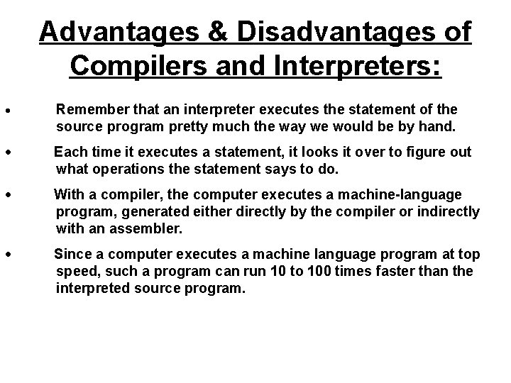 Advantages & Disadvantages of Compilers and Interpreters: · Remember that an interpreter executes the