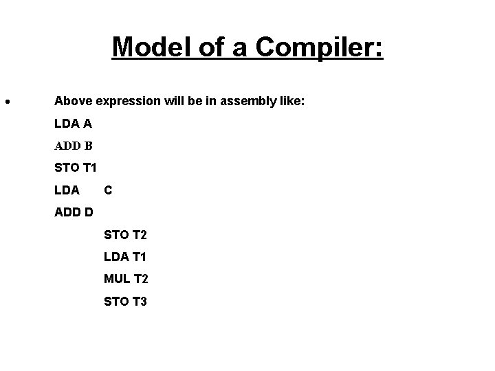 Model of a Compiler: · Above expression will be in assembly like: LDA A