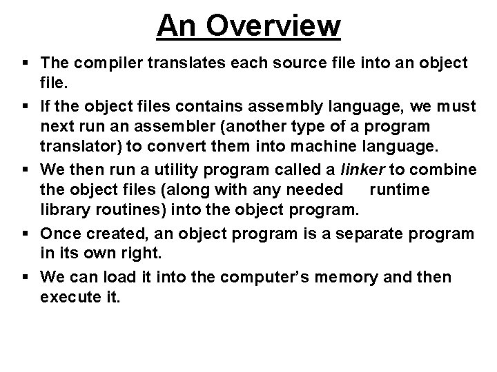 An Overview § The compiler translates each source file into an object file. §