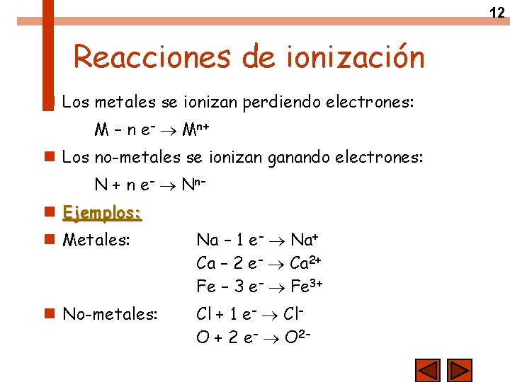12 Reacciones de ionización n Los metales se ionizan perdiendo electrones: M – n