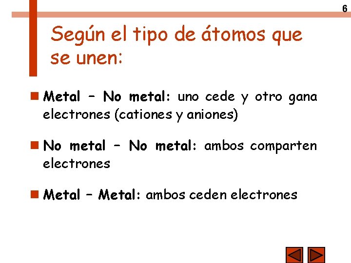 6 Según el tipo de átomos que se unen: n Metal – No metal: