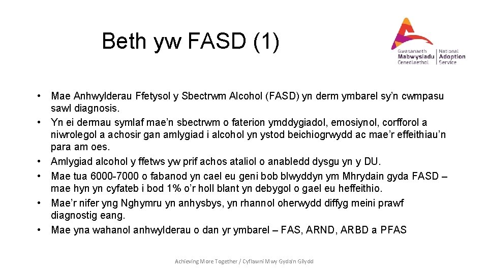 Beth yw FASD (1) • Mae Anhwylderau Ffetysol y Sbectrwm Alcohol (FASD) yn derm