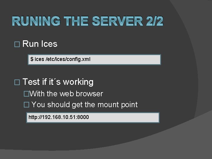 RUNING THE SERVER 2/2 � Run Ices $ ices /etc/ices/config. xml � Test if