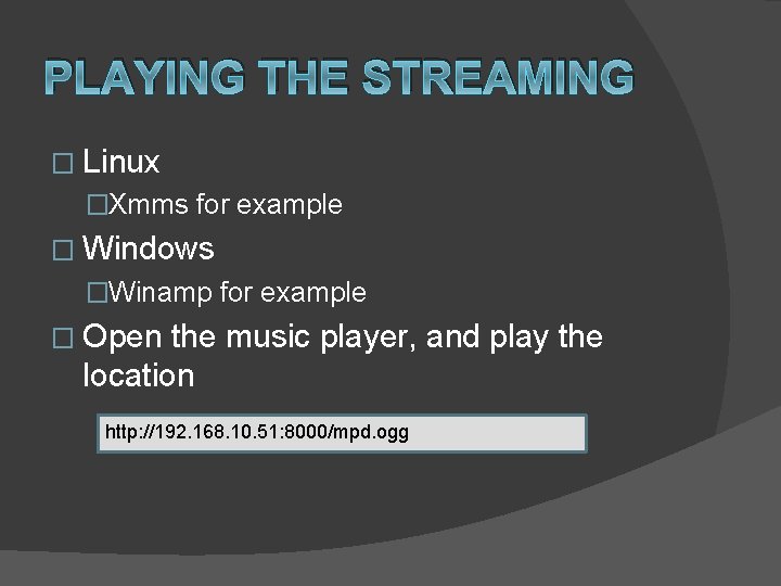 PLAYING THE STREAMING � Linux �Xmms for example � Windows �Winamp for example �