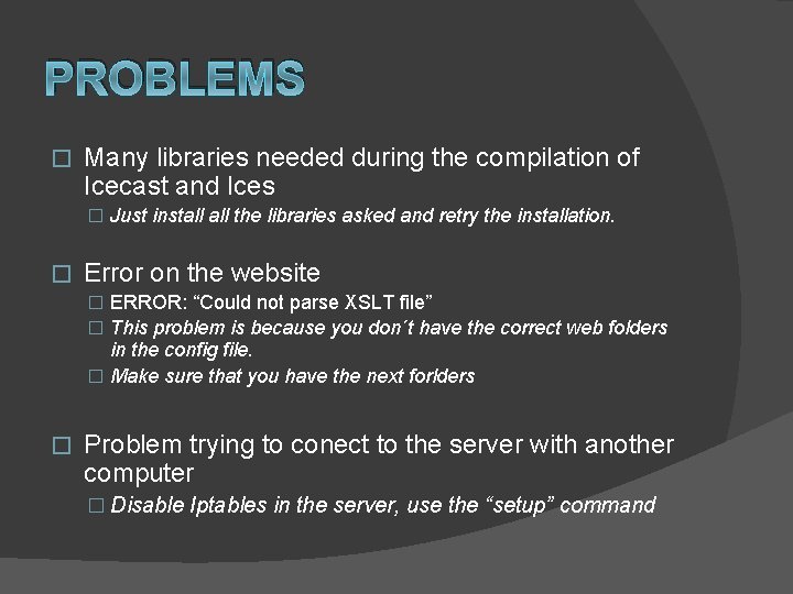 PROBLEMS � Many libraries needed during the compilation of Icecast and Ices � Just