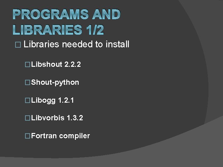 PROGRAMS AND LIBRARIES 1/2 � Libraries needed to install �Libshout 2. 2. 2 �Shout-python