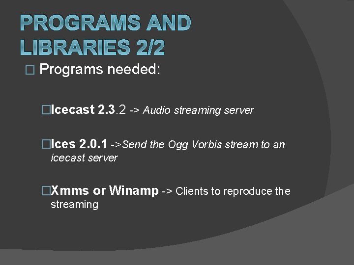 PROGRAMS AND LIBRARIES 2/2 � Programs needed: �Icecast 2. 3. 2 -> Audio streaming