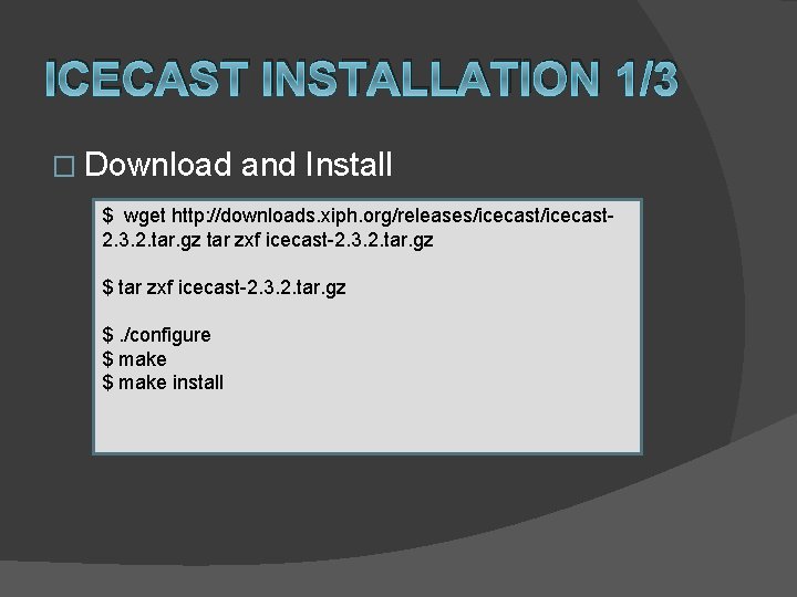 ICECAST INSTALLATION 1/3 � Download and Install $ wget http: //downloads. xiph. org/releases/icecast 2.