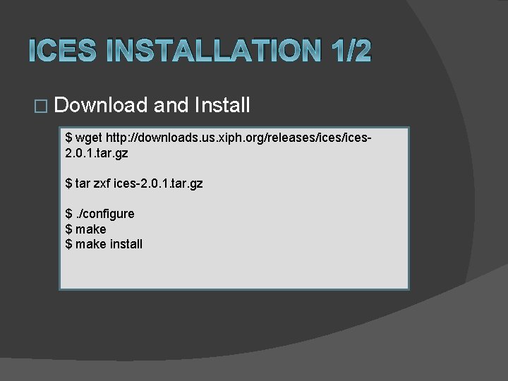 ICES INSTALLATION 1/2 � Download and Install $ wget http: //downloads. us. xiph. org/releases/ices