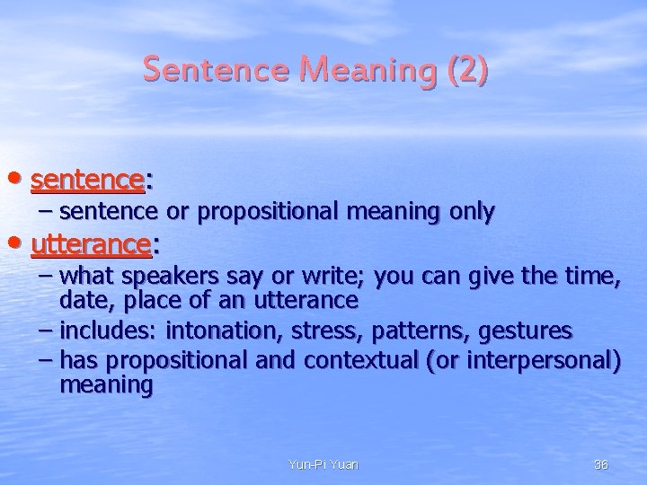 Sentence Meaning (2) • sentence: – sentence or propositional meaning only • utterance: –