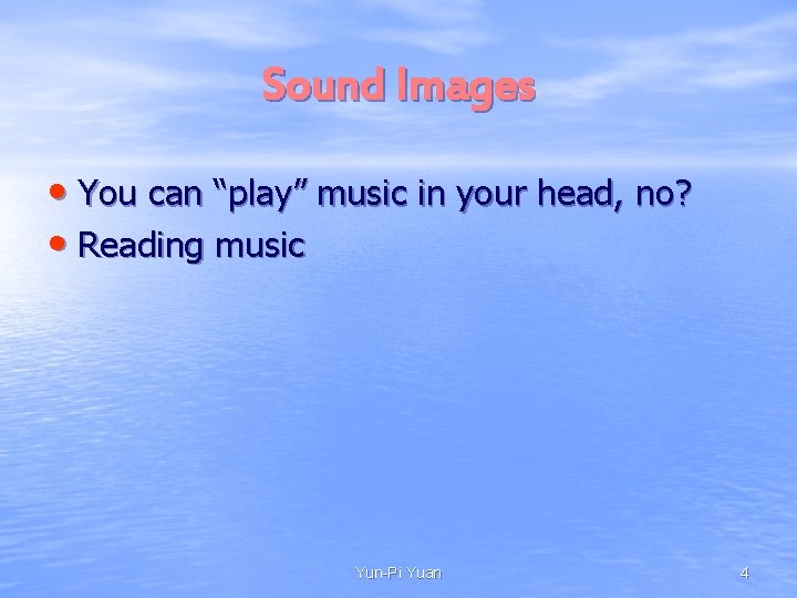 Sound Images • You can “play” music in your head, no? • Reading music Sound Images • You can “play” music in your head, no? • Reading music
