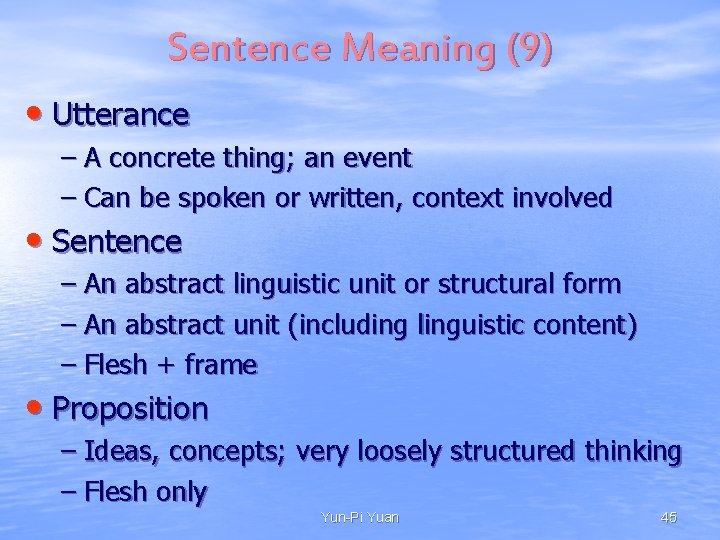 Sentence Meaning (9) • Utterance – A concrete thing; an event – Can be