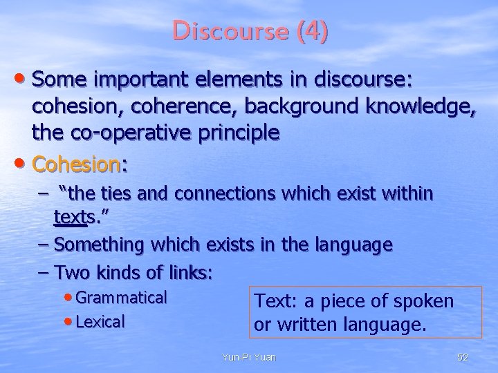 Discourse (4) • Some important elements in discourse: cohesion, coherence, background knowledge, the co-operative Discourse (4) • Some important elements in discourse: cohesion, coherence, background knowledge, the co-operative