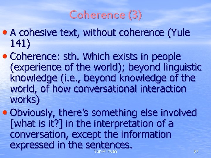 Coherence (3) • A cohesive text, without coherence (Yule 141) • Coherence: sth. Which