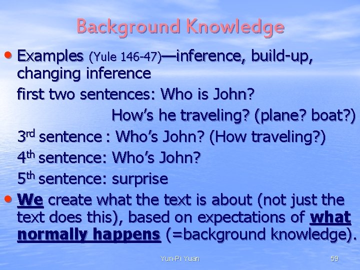 Background Knowledge • Examples (Yule 146 -47)—inference, build-up, changing inference first two sentences: Who