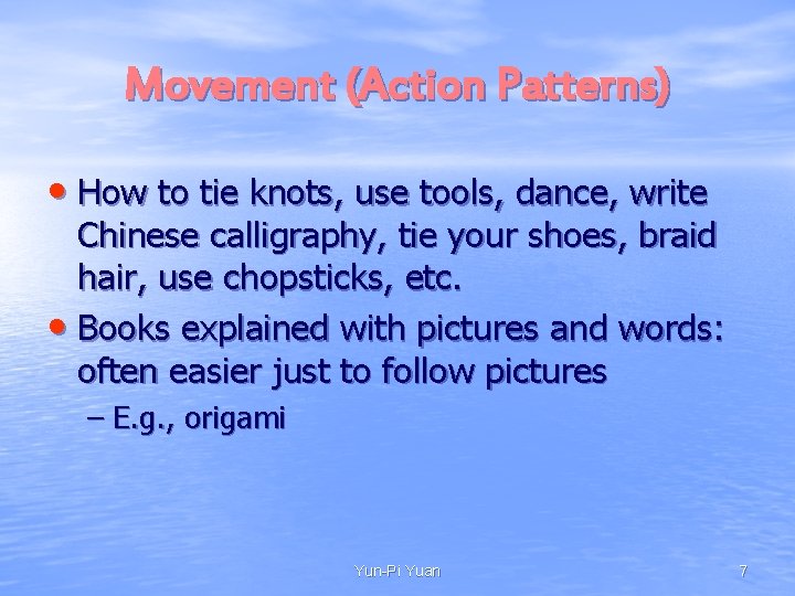 Movement (Action Patterns) • How to tie knots, use tools, dance, write Chinese calligraphy,