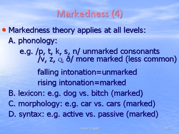 Markedness (4) • Markedness theory applies at all levels: A. phonology: e. g. /p,