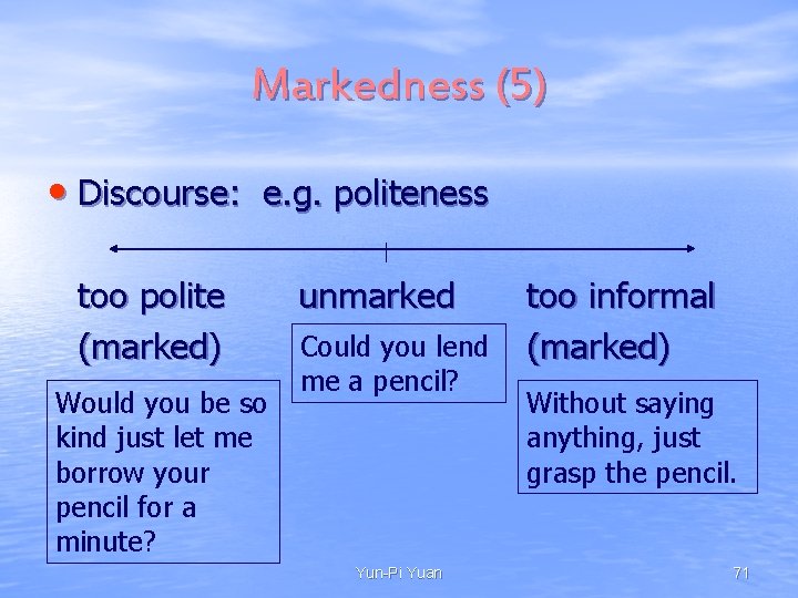 Markedness (5) • Discourse: e. g. politeness too polite (marked) Would you be so
