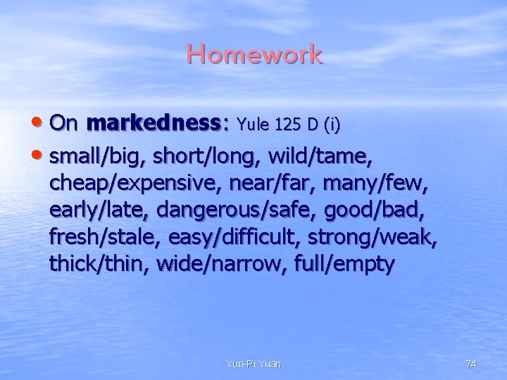 Homework • On markedness: Yule 125 D (i) • small/big, short/long, wild/tame, cheap/expensive, near/far,