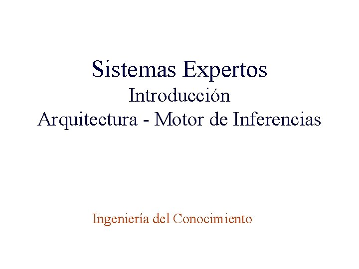 Sistemas Expertos Introducción Arquitectura - Motor de Inferencias Ingeniería Electrónica Ingeniería del Conocimiento 10/27/2020