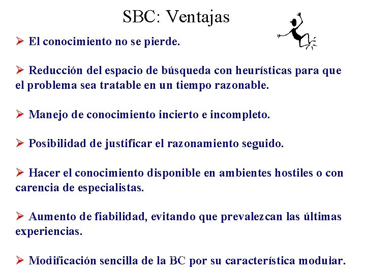 SBC: Ventajas Ø El conocimiento no se pierde. Ø Reducción del espacio de búsqueda